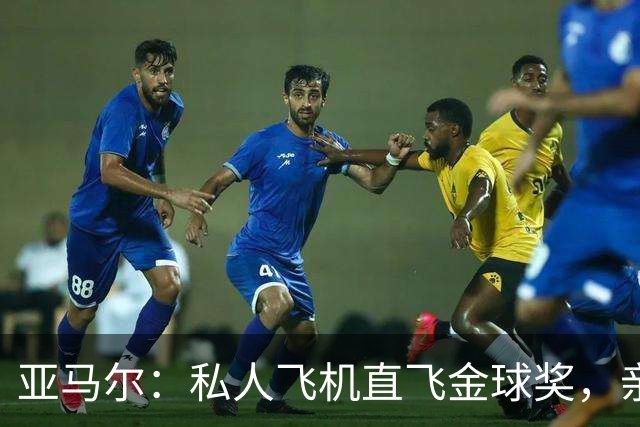 亚马尔：私人飞机直飞金球奖，亲友同欢庆典夜