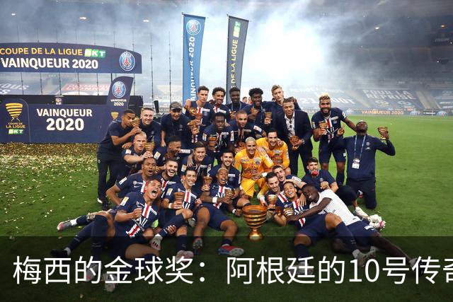 梅西的金球奖：阿根廷的10号传奇及未来接班人