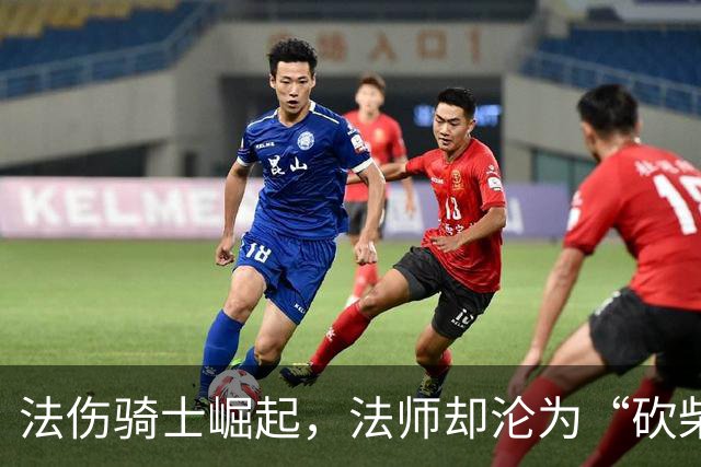 法伤骑士崛起，法师却沦为“砍柴工