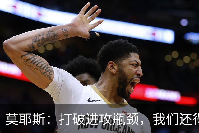 莫耶斯：打破进攻瓶颈，我们还得加油！