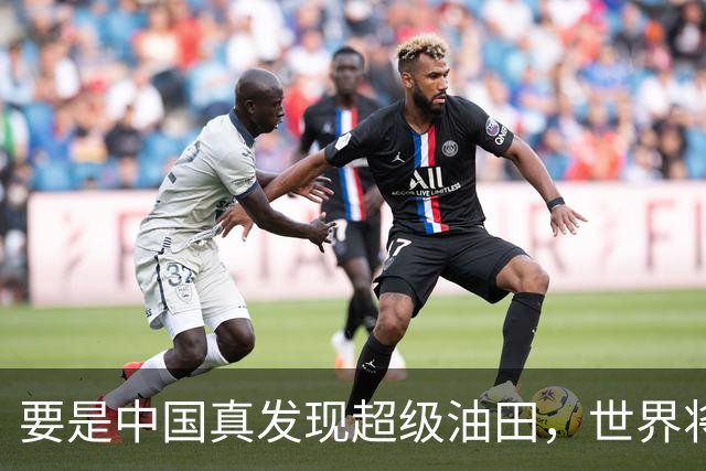 要是中国真发现超级油田，世界将如何翻滚？