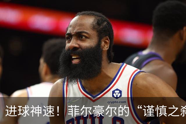 进球神速！菲尔豪尔的“谨慎之刹那”大揭秘